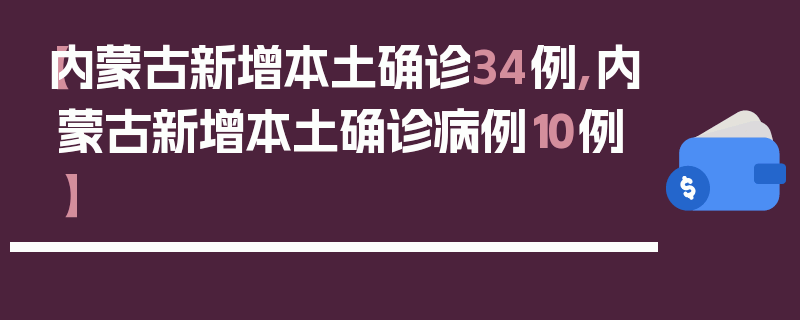 【内蒙古新增本土确诊34例,内蒙古新增本土确诊病例10例】