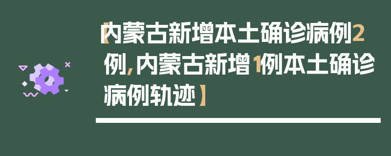 【内蒙古新增本土确诊病例2例,内蒙古新增1例本土确诊病例轨迹】
