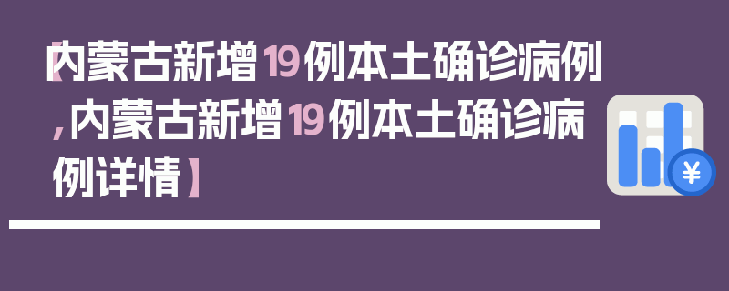 【内蒙古新增19例本土确诊病例,内蒙古新增19例本土确诊病例详情】