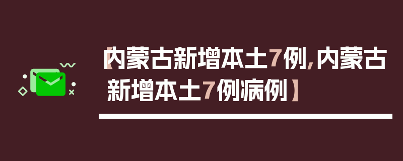 【内蒙古新增本土7例,内蒙古新增本土7例病例】