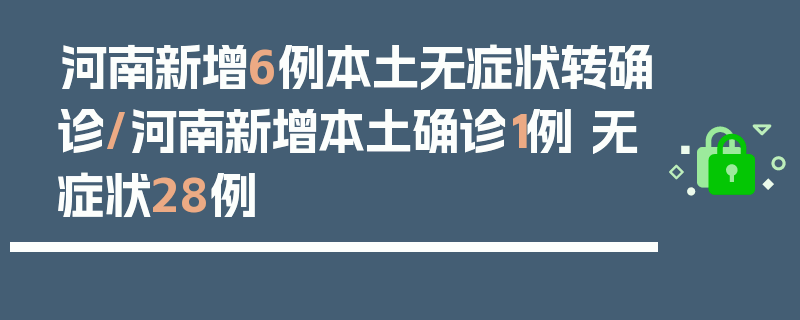 河南新增6例本土无症状转确诊/河南新增本土确诊1例 无症状28例