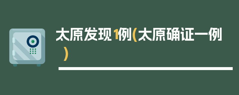 太原发现1例(太原确证一例)