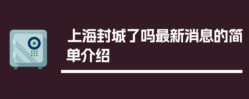 上海封城了吗最新消息的简单介绍