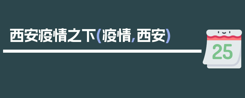 西安疫情之下(疫情,西安)