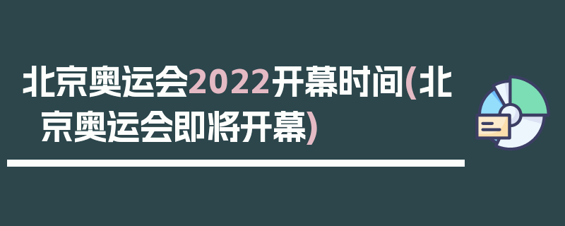 北京奥运会2022开幕时间(北京奥运会即将开幕)