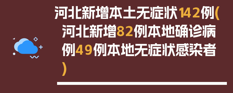 河北新增本土无症状142例(河北新增82例本地确诊病例49例本地无症状感染者)