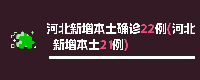 河北新增本土确诊22例(河北新增本土21例)