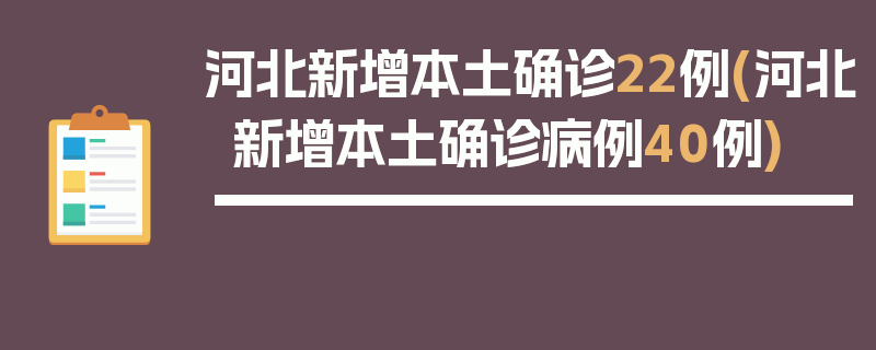 河北新增本土确诊22例(河北新增本土确诊病例40例)