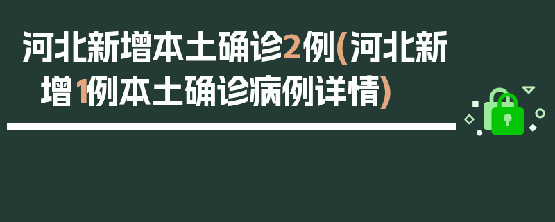 河北新增本土确诊2例(河北新增1例本土确诊病例详情)