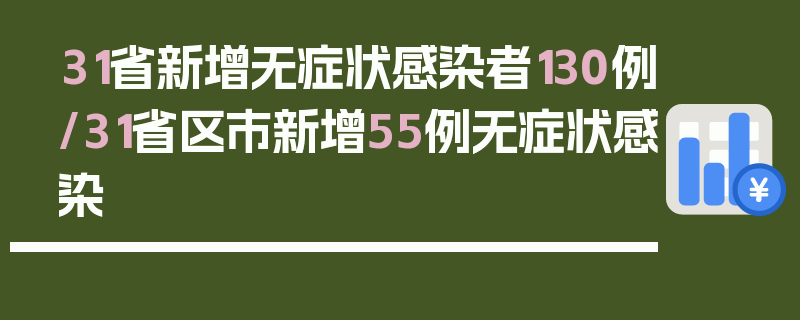 31省新增无症状感染者130例/31省区市新增55例无症状感染