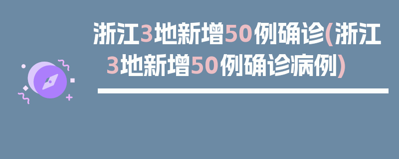 浙江3地新增50例确诊(浙江3地新增50例确诊病例)