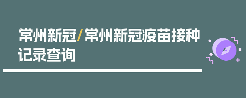 常州新冠/常州新冠疫苗接种记录查询