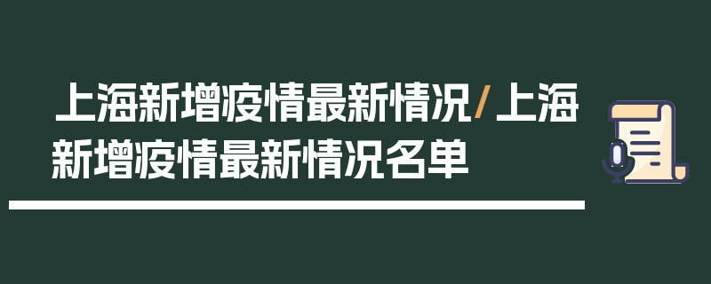 上海新增疫情最新情况/上海新增疫情最新情况名单