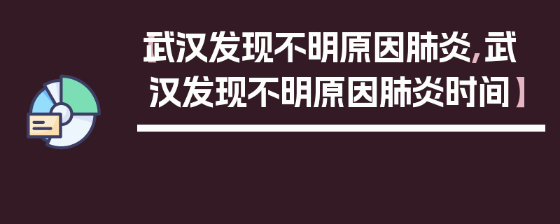 【武汉发现不明原因肺炎,武汉发现不明原因肺炎时间】