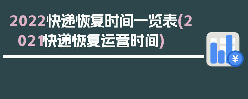 2022快递恢复时间一览表(2021快递恢复运营时间)