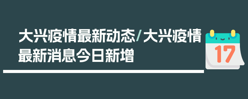 大兴疫情最新动态/大兴疫情最新消息今日新增