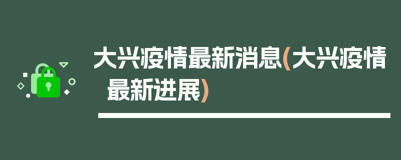 大兴疫情最新消息(大兴疫情最新进展)