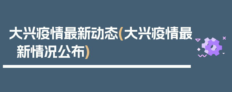 大兴疫情最新动态(大兴疫情最新情况公布)