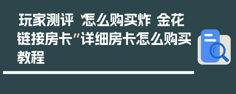玩家测评“怎么购买炸 金花链接房卡”详细房卡怎么购买教程