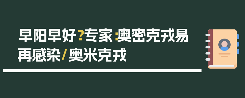 早阳早好？专家：奥密克戎易再感染/奥米克戎