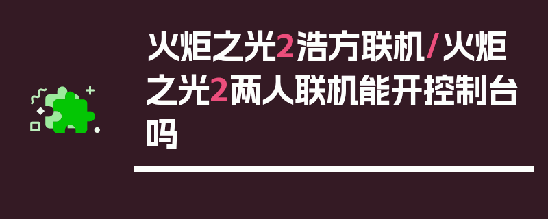 火炬之光2浩方联机/火炬之光2两人联机能开控制台吗