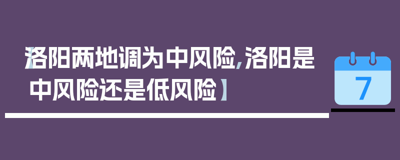 【洛阳两地调为中风险,洛阳是中风险还是低风险】
