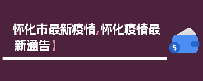 【怀化市最新疫情,怀化疫情最新通告】