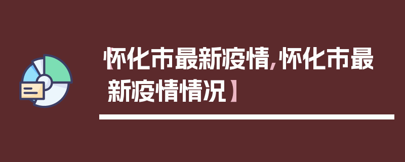【怀化市最新疫情,怀化市最新疫情情况】