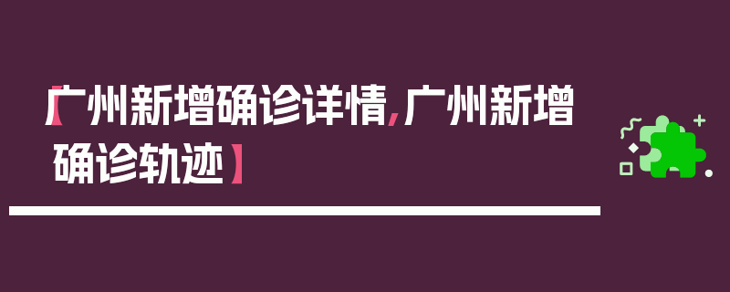 【广州新增确诊详情,广州新增确诊轨迹】