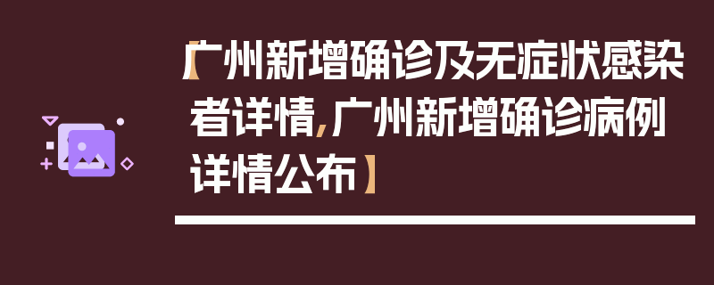 【广州新增确诊及无症状感染者详情,广州新增确诊病例详情公布】
