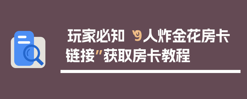 玩家必知“9人炸金花房卡链接”获取房卡教程