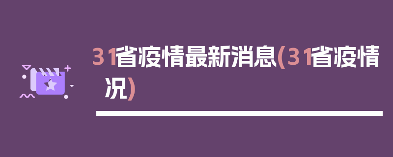 31省疫情最新消息(31省疫情况)