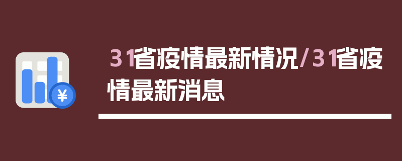 31省疫情最新情况/31省疫情最新消息