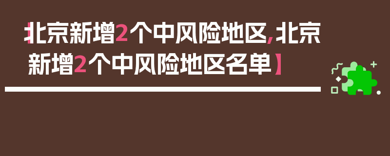 【北京新增2个中风险地区,北京新增2个中风险地区名单】