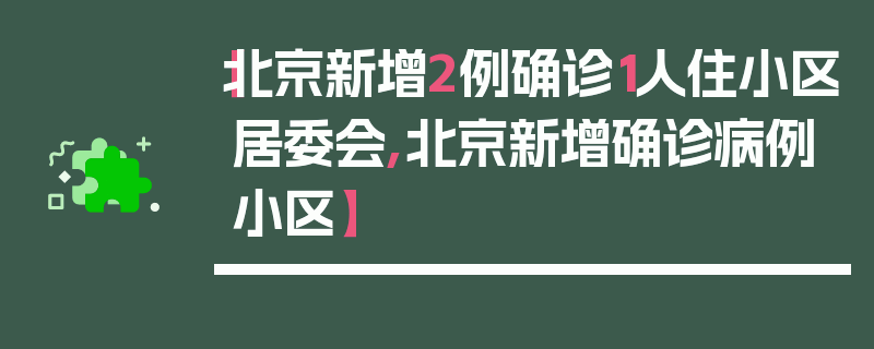【北京新增2例确诊1人住小区居委会,北京新增确诊病例小区】