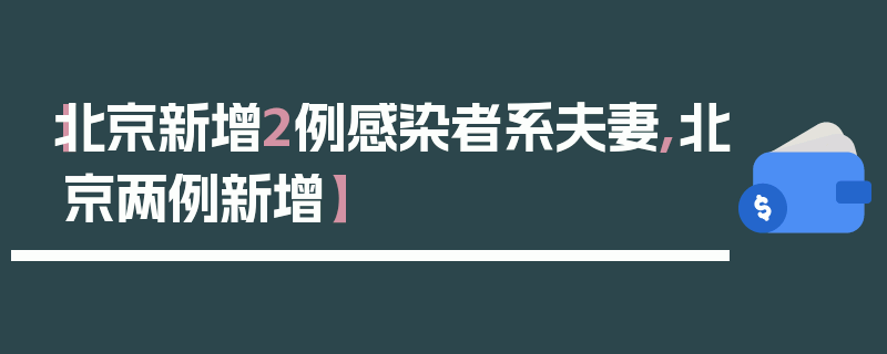 【北京新增2例感染者系夫妻,北京两例新增】