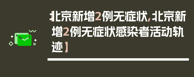 【北京新增2例无症状,北京新增2例无症状感染者活动轨迹】
