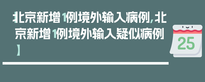 【北京新增1例境外输入病例,北京新增1例境外输入疑似病例】