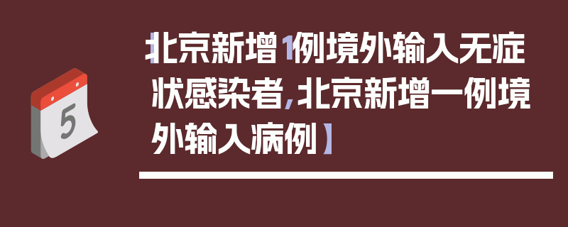 【北京新增1例境外输入无症状感染者,北京新增一例境外输入病例】