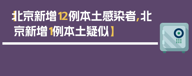 【北京新增12例本土感染者,北京新增1例本土疑似】
