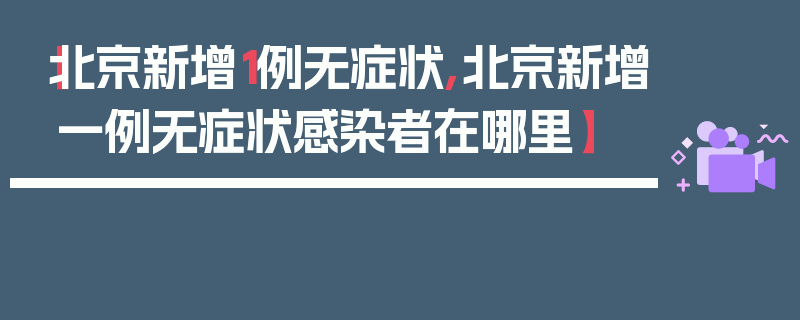 【北京新增1例无症状,北京新增一例无症状感染者在哪里】