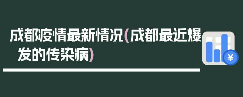 成都疫情最新情况(成都最近爆发的传染病)