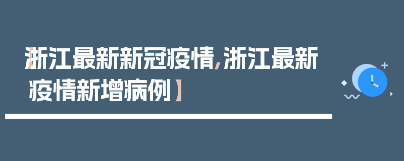 【浙江最新新冠疫情,浙江最新疫情新增病例】