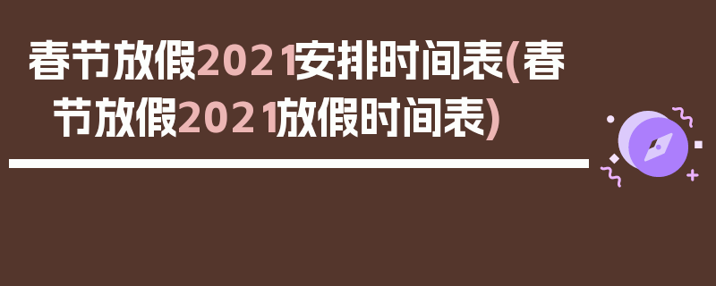春节放假2021安排时间表(春节放假2021放假时间表)