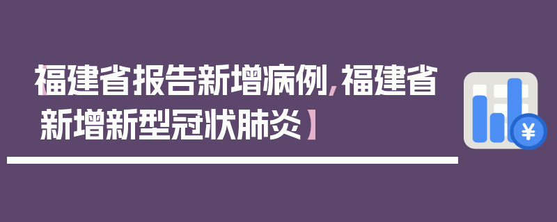 【福建省报告新增病例,福建省新增新型冠状肺炎】