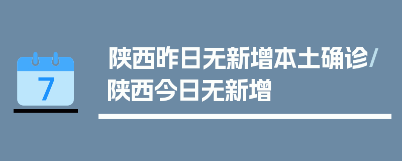 陕西昨日无新增本土确诊/陕西今日无新增