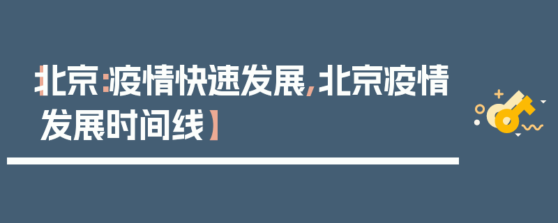 【北京:疫情快速发展,北京疫情发展时间线】