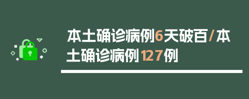 本土确诊病例6天破百/本土确诊病例127例