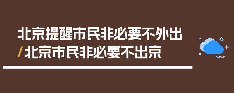 北京提醒市民非必要不外出/北京市民非必要不出京