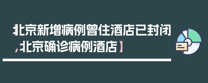 【北京新增病例曾住酒店已封闭,北京确诊病例酒店】